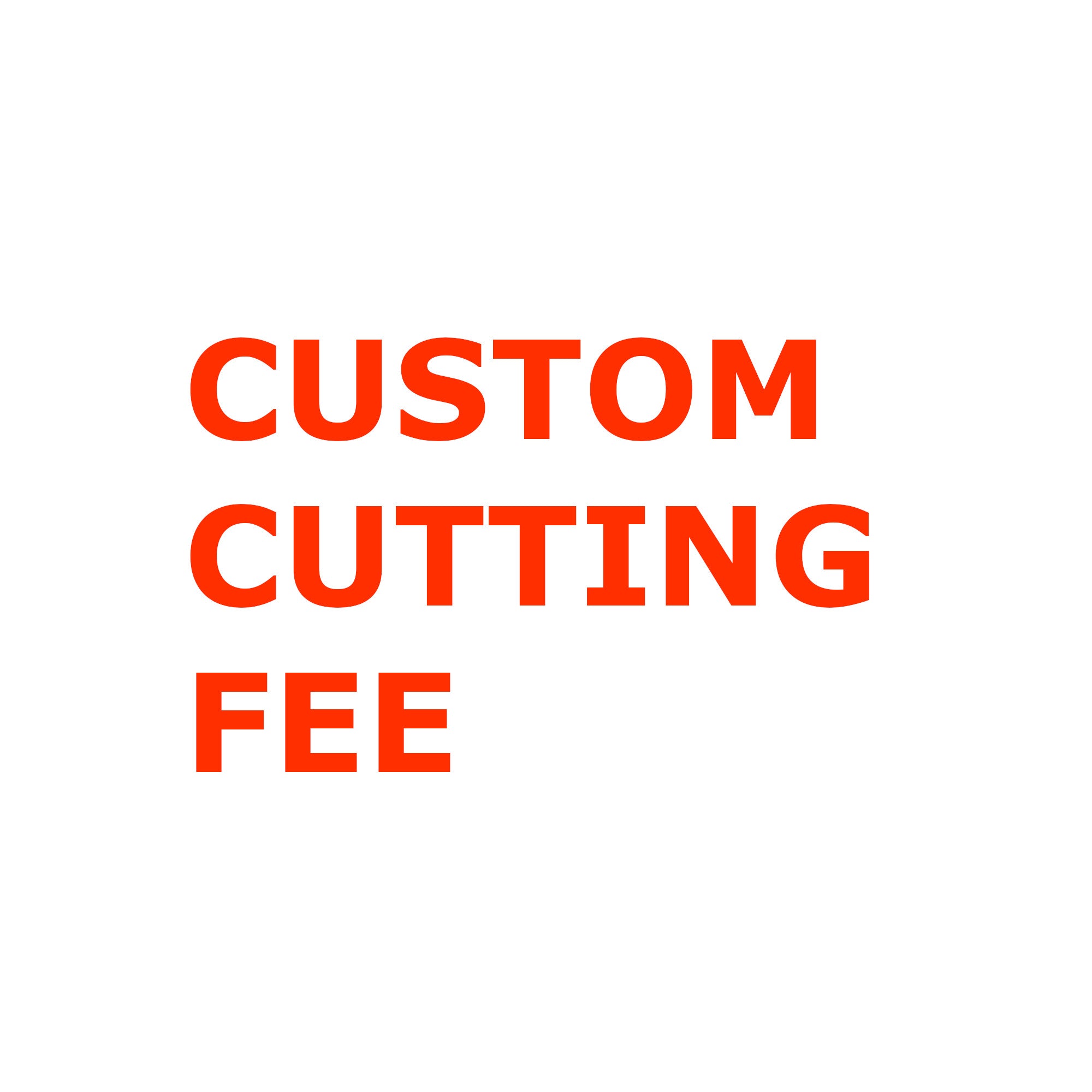 Custom Item Cutting Fee